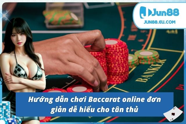 Baccarat Jun88 – Game Bài Đỉnh Cao Tại Nhà Cái Uy Tín JUN88 Các bước chơi Baccarat dành cho tân thủ