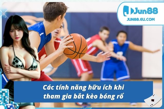 Bóng Rổ Jun88 - Với Tỷ Lệ Tiền Thưởng Cho Các Kèo Cược Cao 03 tính năng cơ bản sẽ có ở Basketball