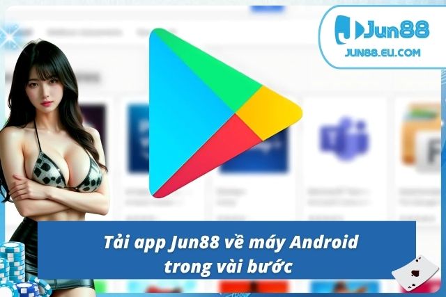 Cách Tải App Jun88 Về Điện Thoại Nhanh, Miễn Phí Và Siêu Mượt Tải app Jun88 trên android