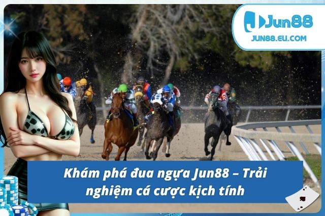 Đua Ngựa Jun88 – Trải Nghiệm Cá Cược Đỉnh Cao Tại JUN88 Giới thiệu sơ lược về đua ngựa tại JUN88