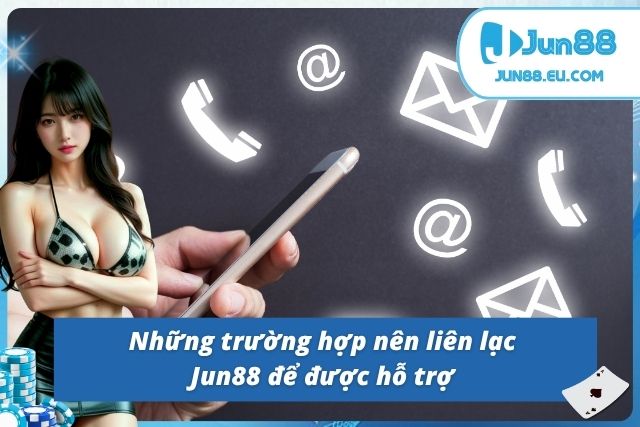Chuyên Mục Liên Hệ Giải Quyết Mọi Vấn Đề Triệt Để Cùng Jun88 Các trường hợp cơ bản để kết nối với nhà cái