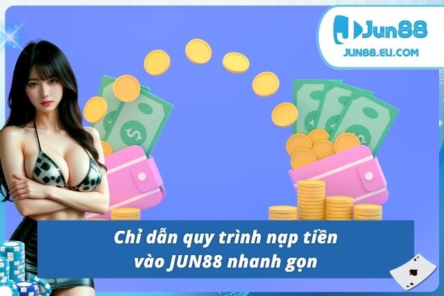 Nạp Tiền JUN88 - Chỉ Dẫn Các Thao Tác Cho Hội Viên Các thao tác thực hiện nạp tiền JUN88 nhanh chóng