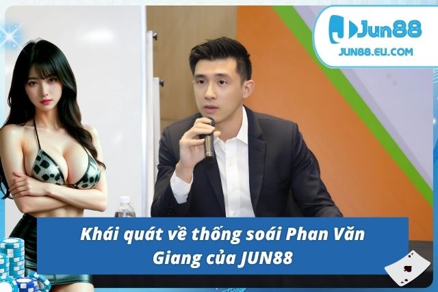 Phan Văn Giang - Người Kiến Thiết Nên Thương Hiệu JUN88 CEO Giang của JUN88 và những thông tin sơ lược